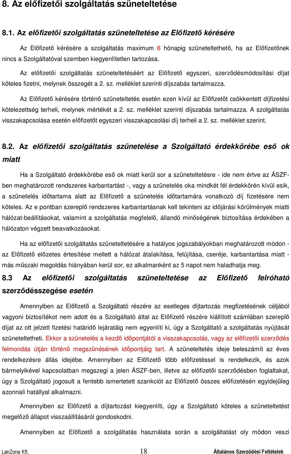 kiegyenlítetlen tartozása. Az előfizetői szolgáltatás szüneteltetéséért az Előfizető egyszeri, szerződésmódosítási díjat köteles fizetni, melynek összegét a 2. sz. melléklet szerinti díjszabás tartalmazza.