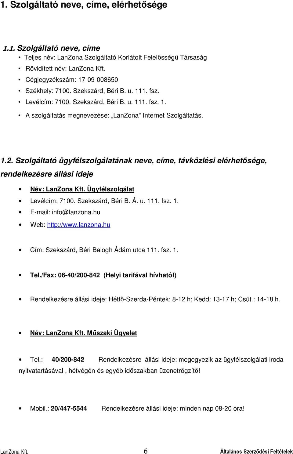 Szolgáltató ügyfélszolgálatának neve, címe, távközlési elérhetősége, rendelkezésre állási ideje Név: Ügyfélszolgálat Levélcím: 7100. Szekszárd, Béri B. Á. u. 111. fsz. 1. E-mail: info@lanzona.