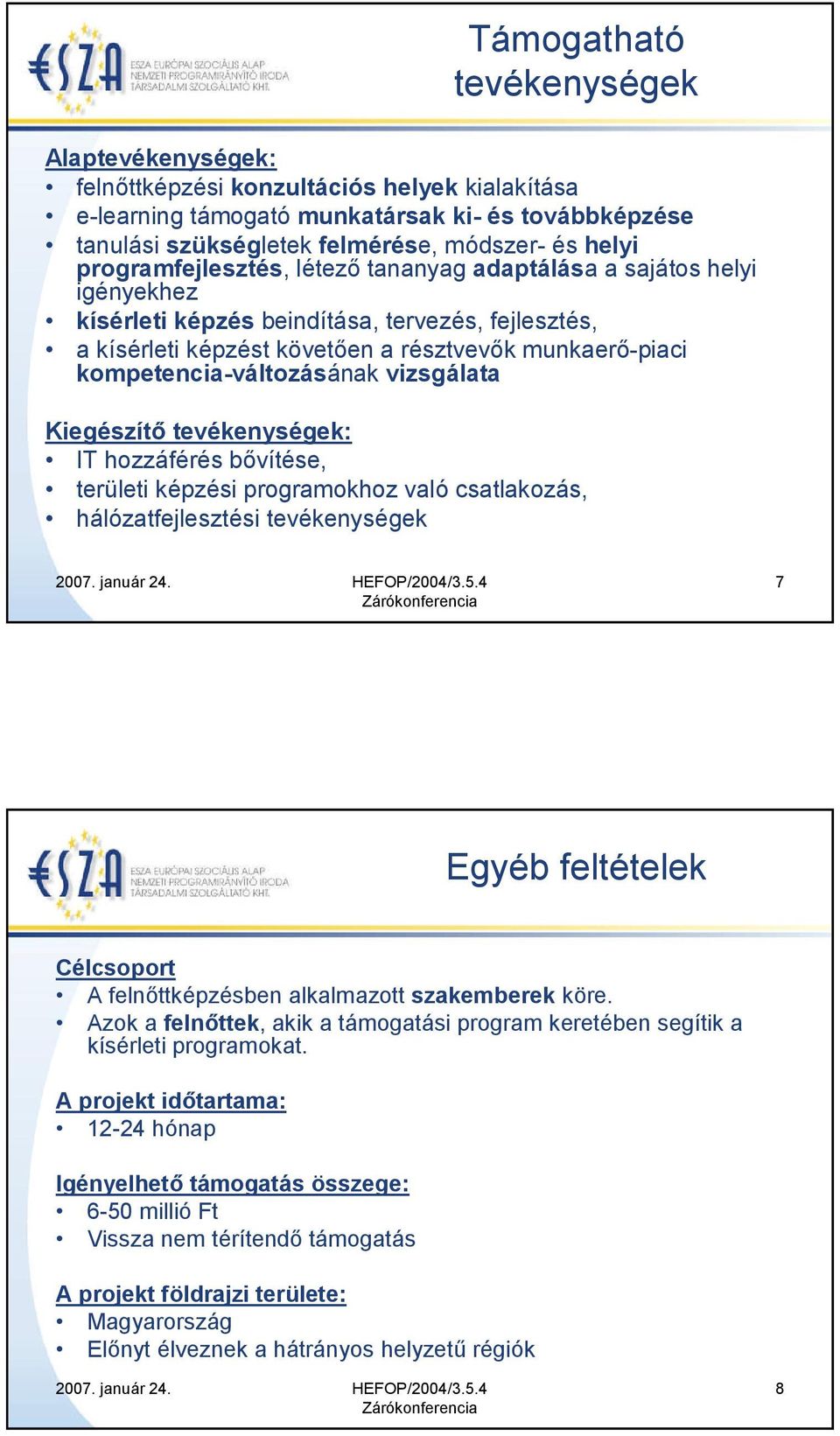 kompetencia-változásának vizsgálata Kiegészítő tevékenységek: IT hozzáférés bővítése, területi képzési programokhoz való csatlakozás, hálózatfejlesztési tevékenységek 7 Egyéb feltételek Célcsoport A