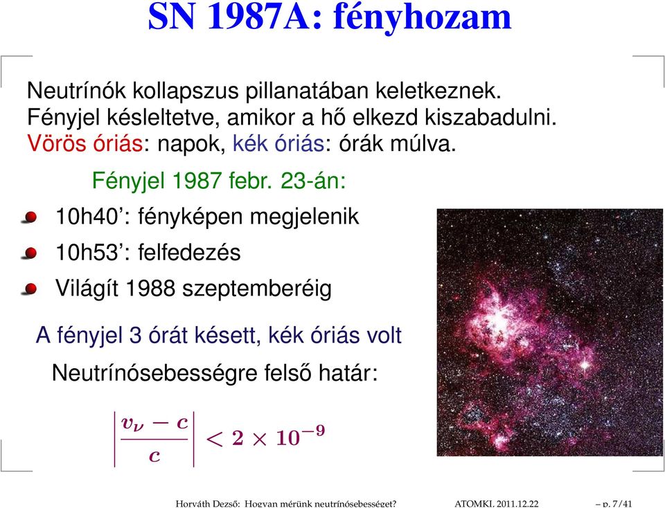 Fényjel késleltetve, amikor a hő elkezd kiszabadulni. Vörös óriás: napok, kék óriás: órák múlva.