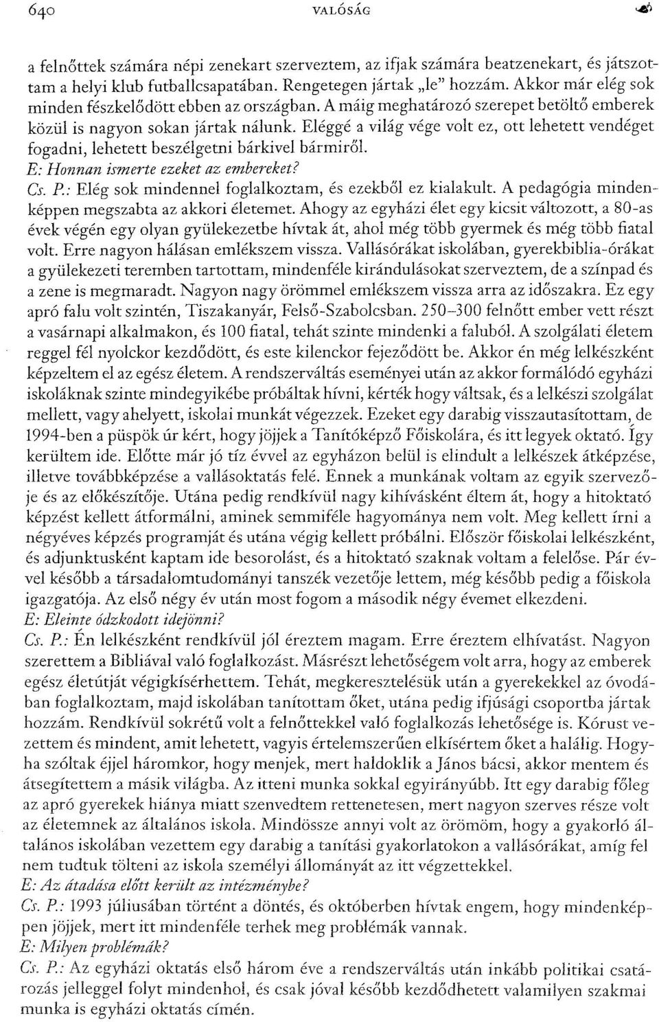 Eléggé a világ vége volt ez, ott lehetett vendéget fogadni, lehetett beszélgetni bárkivel bármiről. E: Honnan ismerte ezeket az embereket? Cs.