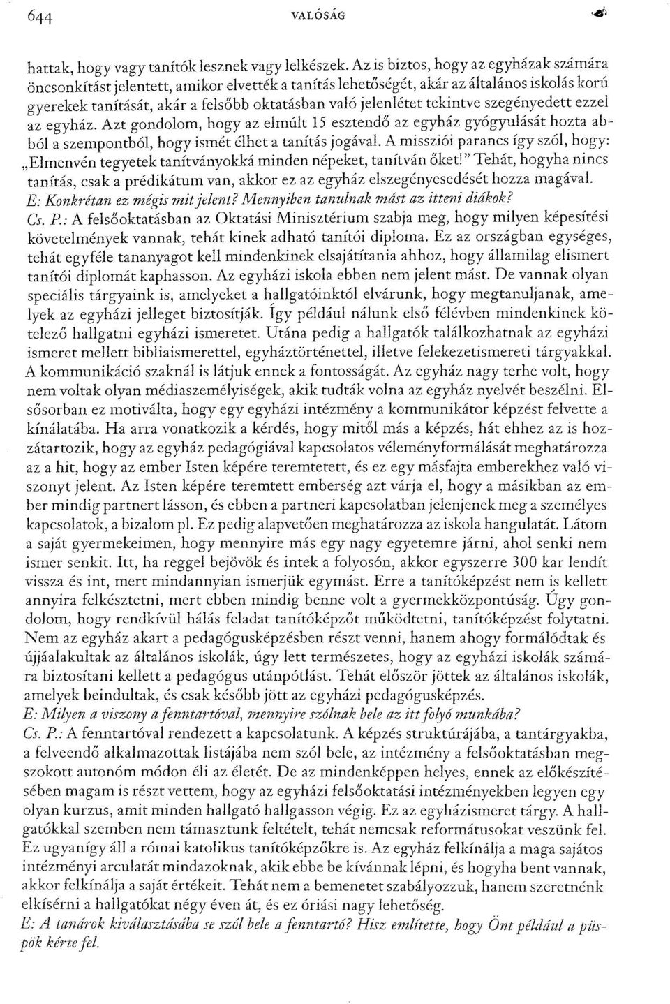 tekintve szegényedett ezzel az egyház. Azt gondolom, hogy az elmúlt 15 esztendő az egyház gyógyulását hozta abból a szempontból, hogy ismét élhet a tanítás jogával.