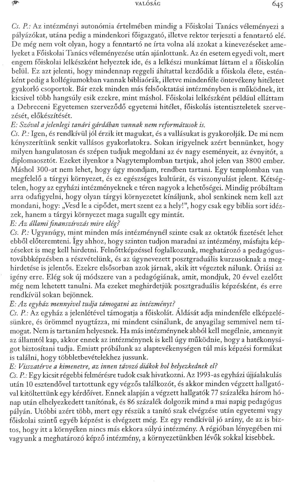 Az én esetem egyedi volt, mert engem főiskolai lelkészként helyeztek ide, és a lelkészi munkámat láttam el a főiskolán belül.