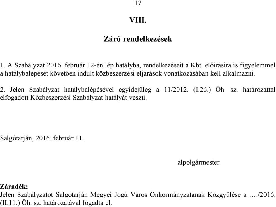 Jelen Szabályzat hatálybalépésével egyidejűleg a 11/2012. (I.26.) Öh. sz.