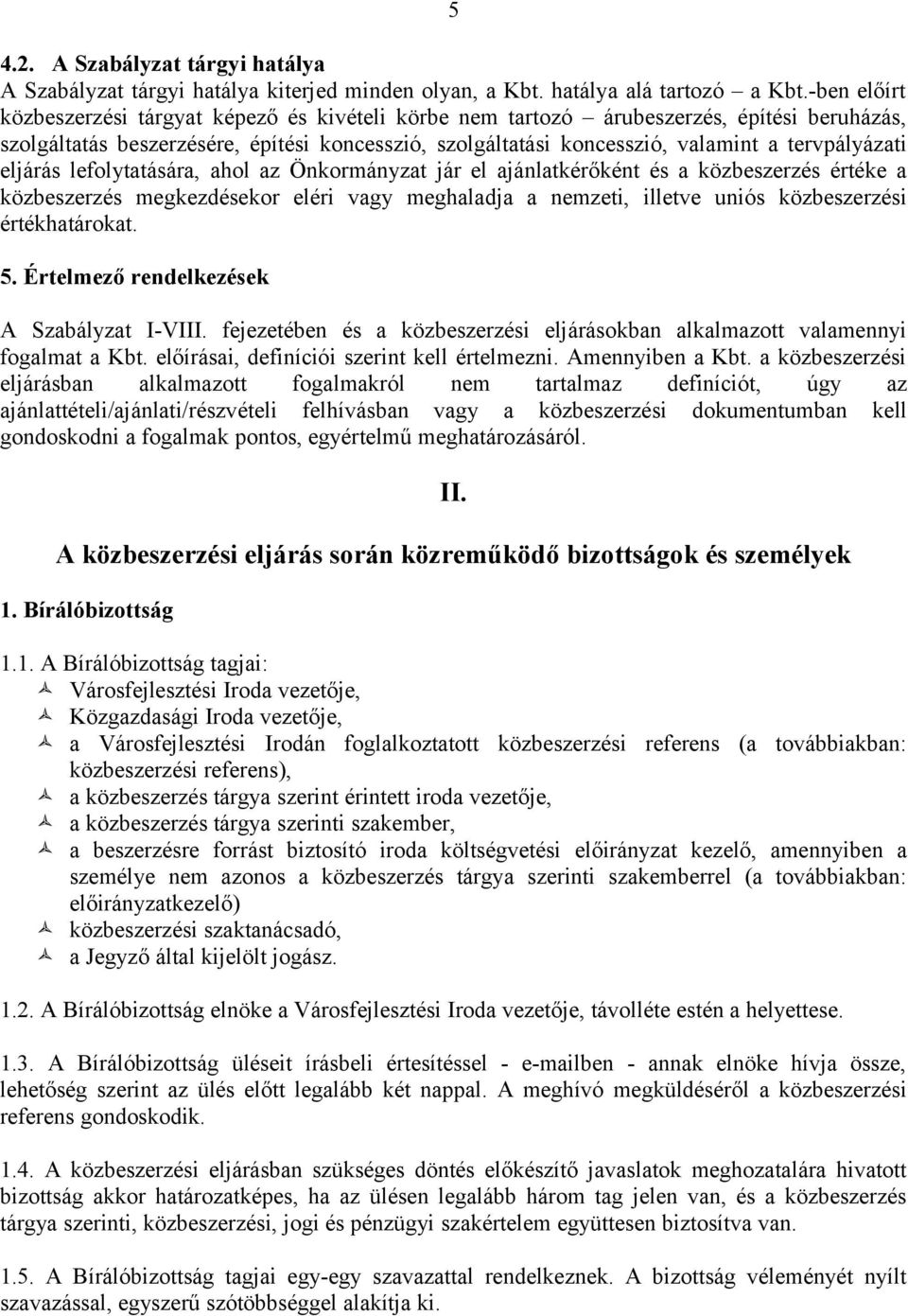 tervpályázati eljárás lefolytatására, ahol az Önkormányzat jár el ajánlatkérőként és a közbeszerzés értéke a közbeszerzés megkezdésekor eléri vagy meghaladja a nemzeti, illetve uniós közbeszerzési