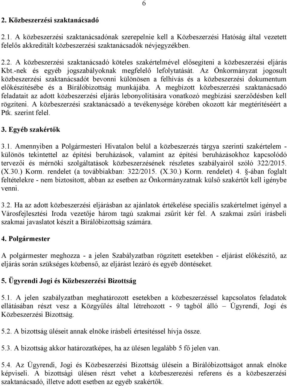 Az Önkormányzat jogosult közbeszerzési szaktanácsadót bevonni különösen a felhívás és a közbeszerzési dokumentum előkészítésébe és a Bírálóbizottság munkájába.