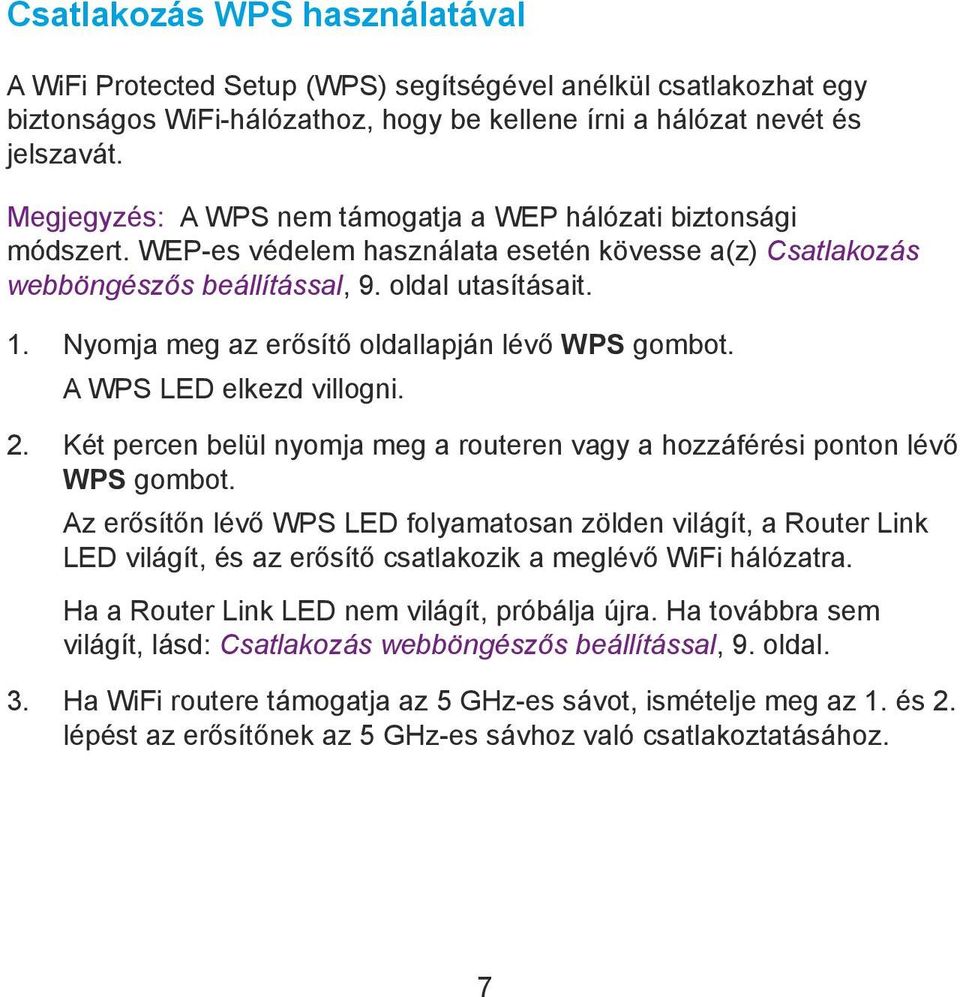 Nyomja meg az erősítő oldallapján lévő WPS gombot. A WPS LED elkezd villogni. 2. Két percen belül nyomja meg a routeren vagy a hozzáférési ponton lévő WPS gombot.