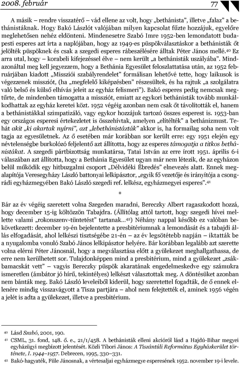 Mindenesetre Szabó Imre 1952-ben lemondatott budapesti esperes azt írta a naplójában, hogy az 1949-es püspökválasztáskor a bethánisták őt jelölték püspöknek és csak a szegedi esperes rábeszélésére