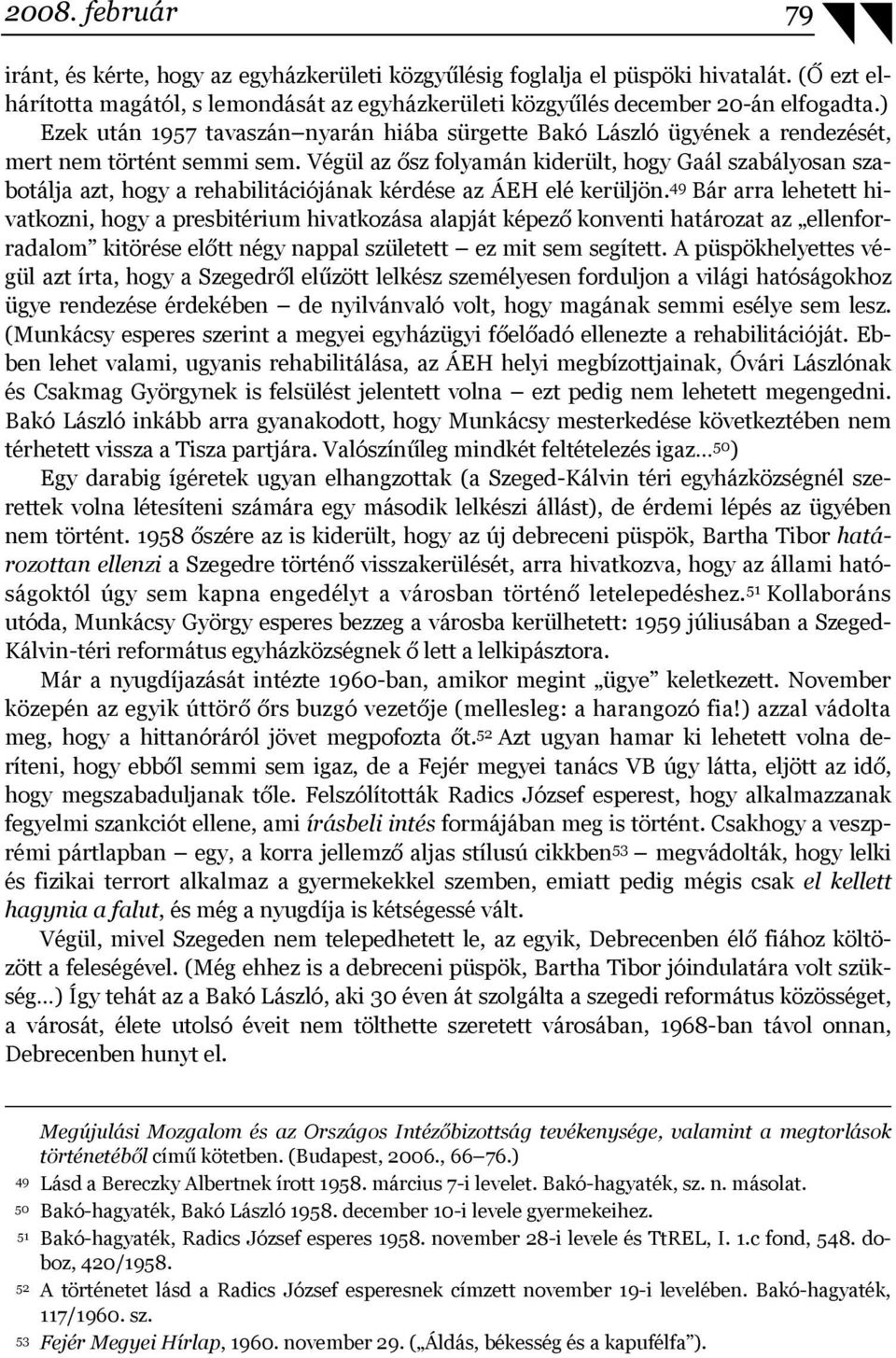 Végül az ősz folyamán kiderült, hogy Gaál szabályosan szabotálja azt, hogy a rehabilitációjának kérdése az ÁEH elé kerüljön.