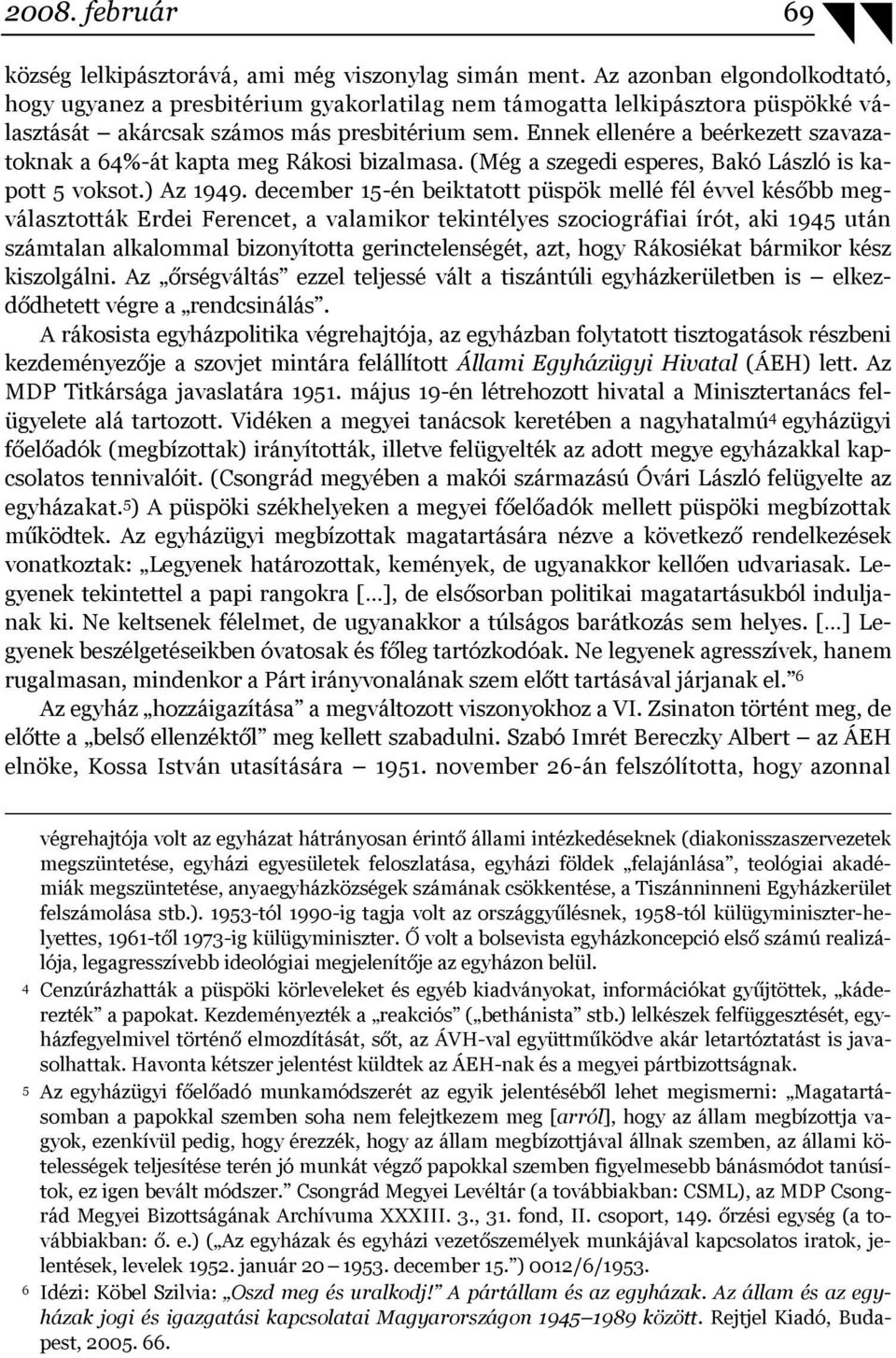 Ennek ellenére a beérkezett szavazatoknak a 64%-át kapta meg Rákosi bizalmasa. (Még a szegedi esperes, Bakó László is kapott 5 voksot.) Az 1949.