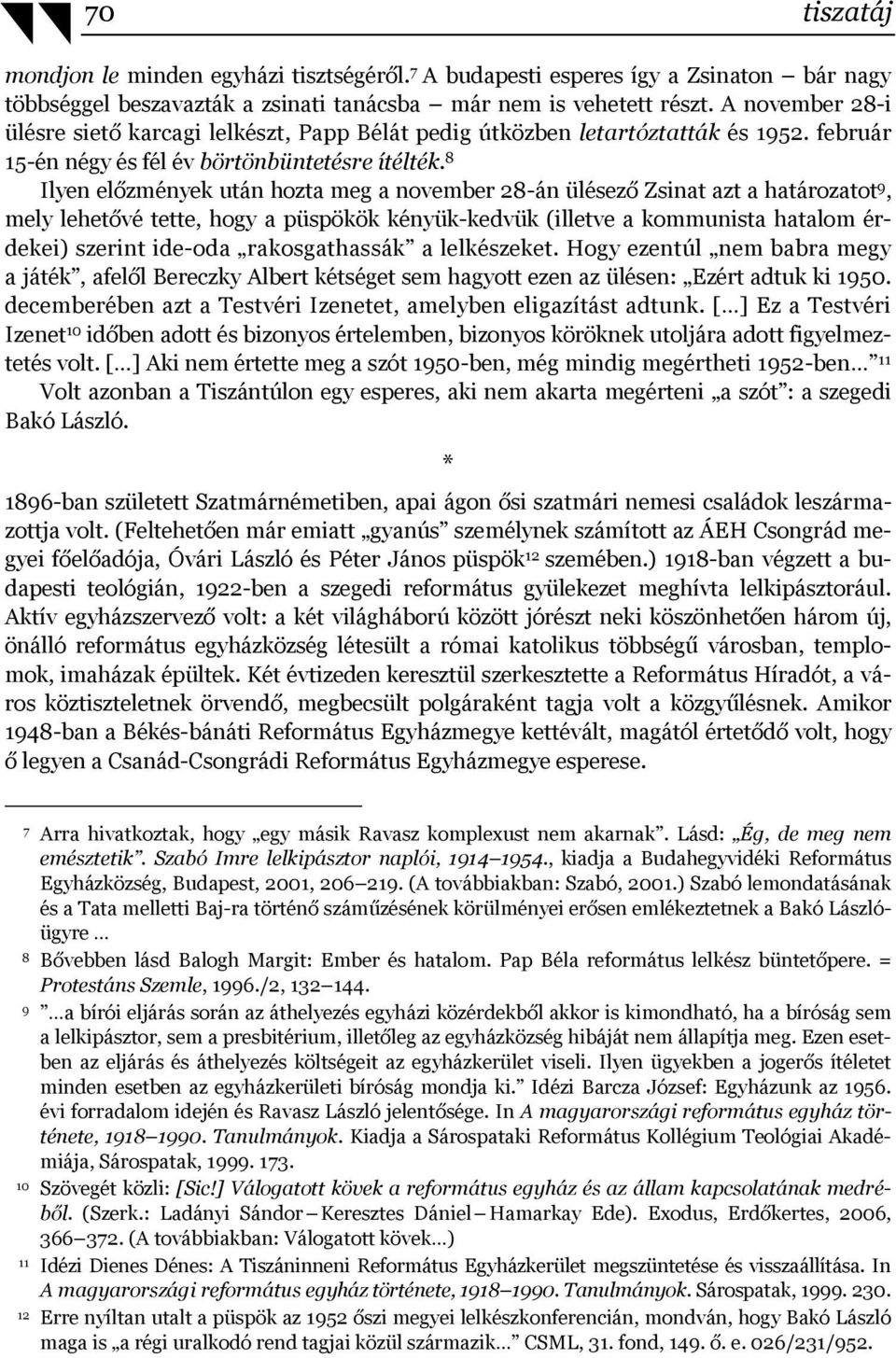 8 Ilyen előzmények után hozta meg a november 28-án ülésező Zsinat azt a határozatot 9, mely lehetővé tette, hogy a püspökök kényük-kedvük (illetve a kommunista hatalom érdekei) szerint ide-oda