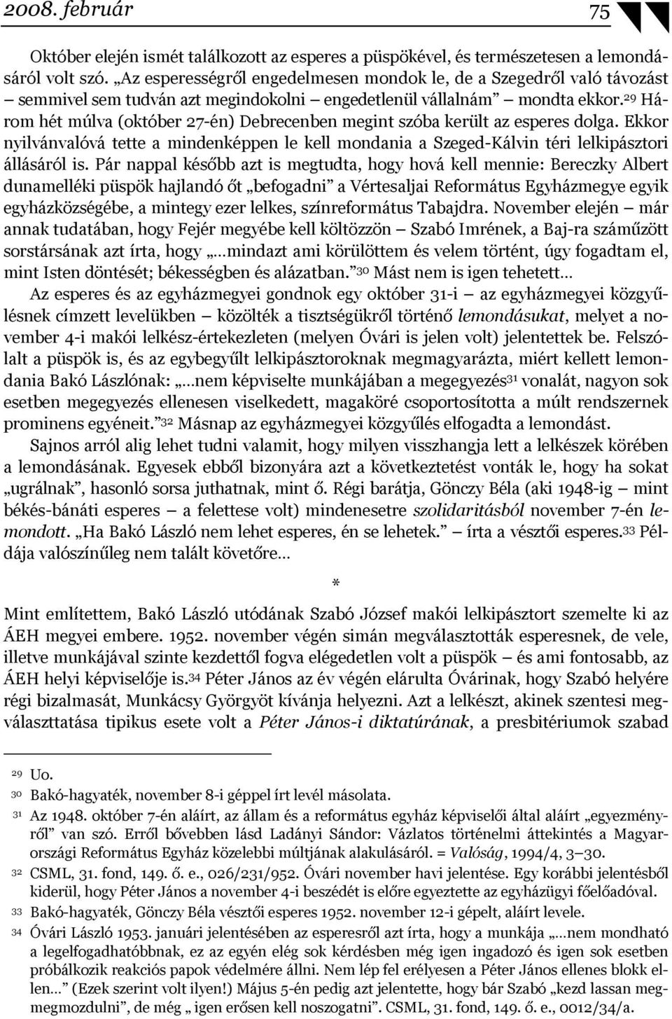 29 Három hét múlva (október 27-én) Debrecenben megint szóba került az esperes dolga. Ekkor nyilvánvalóvá tette a mindenképpen le kell mondania a Szeged-Kálvin téri lelkipásztori állásáról is.