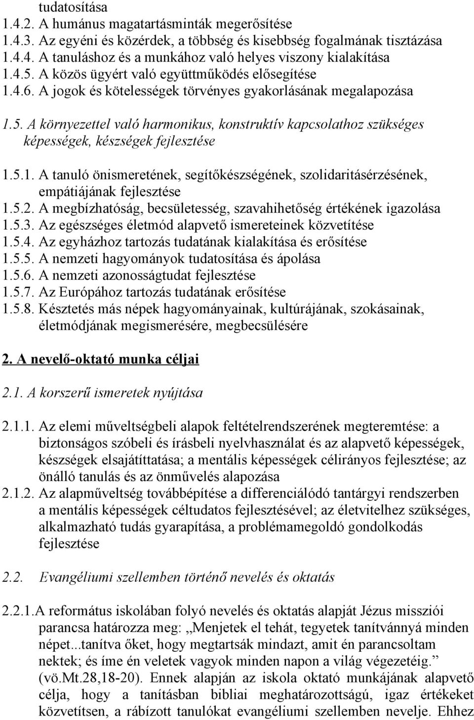 . A környezettel való harmonikus, konstruktív kapcsolathoz szükséges képességek, készségek fejlesztése... A tanuló önismeretének, segítőkészségének, szolidaritásérzésének, empátiájának fejlesztése.