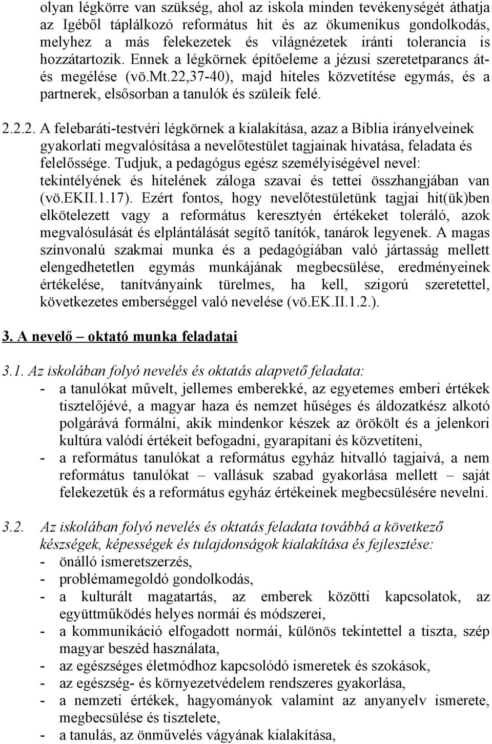 ... A felebaráti-testvéri légkörnek a kialakítása, azaz a Biblia irányelveinek gyakorlati megvalósítása a nevelőtestület tagjainak hivatása, feladata és felelőssége.