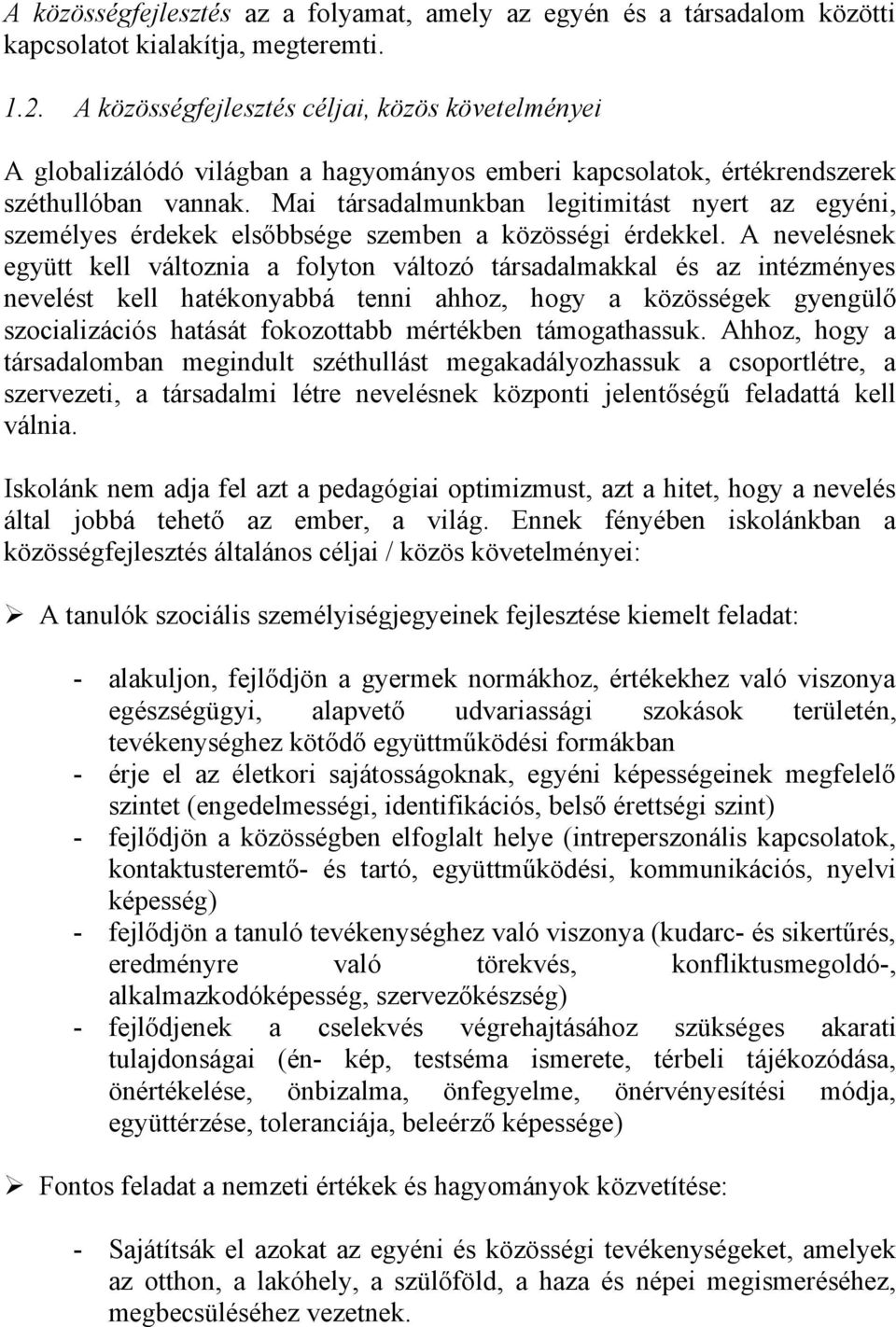 Mai társadalmunkban legitimitást nyert az egyéni, személyes érdekek elsőbbsége szemben a közösségi érdekkel.