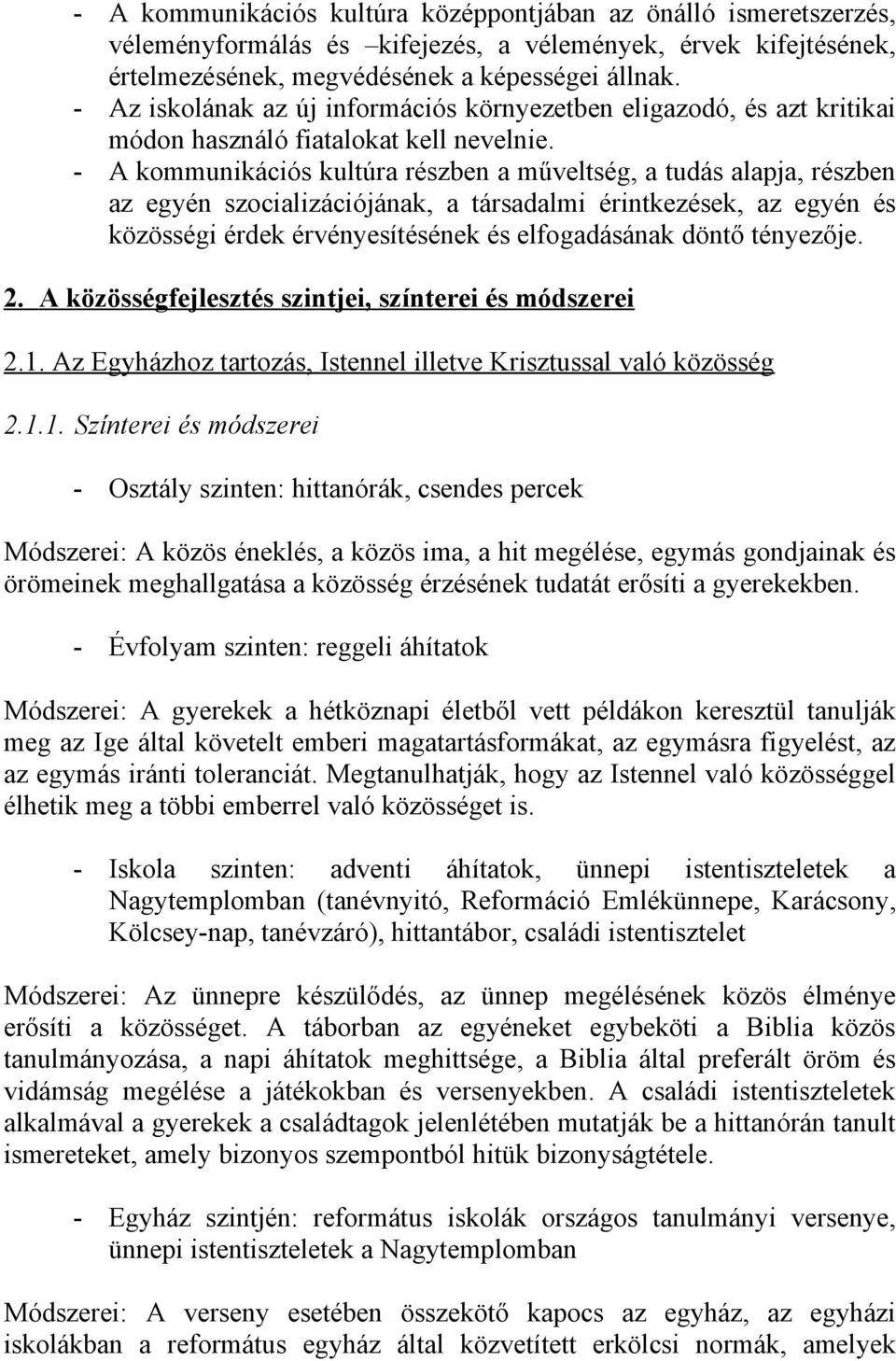 - A kommunikációs kultúra részben a műveltség, a tudás alapja, részben az egyén szocializációjának, a társadalmi érintkezések, az egyén és közösségi érdek érvényesítésének és elfogadásának döntő