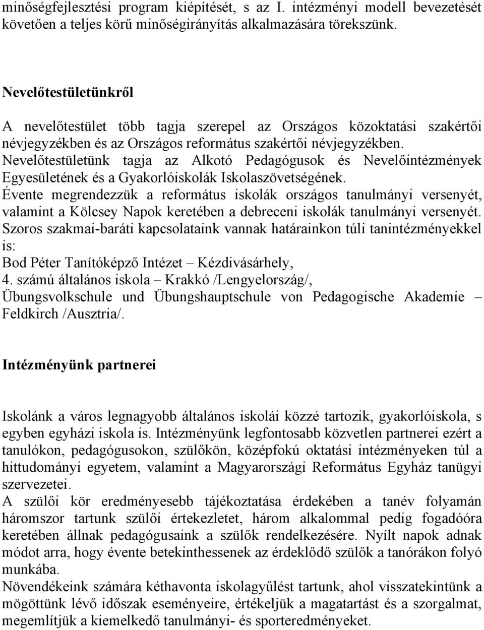 Nevelőtestületünk tagja az Alkotó Pedagógusok és Nevelőintézmények Egyesületének és a Gyakorlóiskolák Iskolaszövetségének.