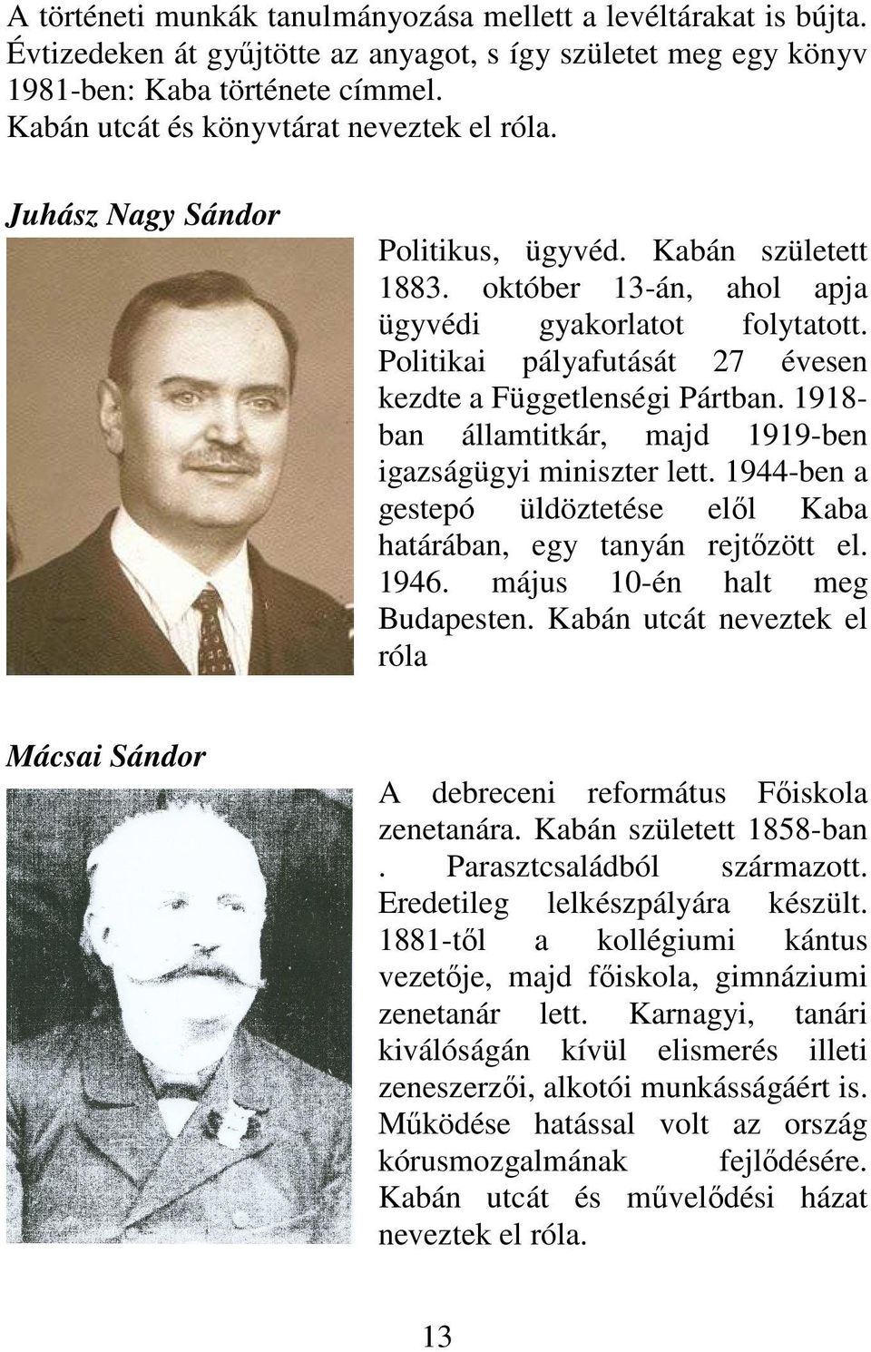 Politikai pályafutását 27 évesen kezdte a Függetlenségi Pártban. 1918- ban államtitkár, majd 1919-ben igazságügyi miniszter lett.