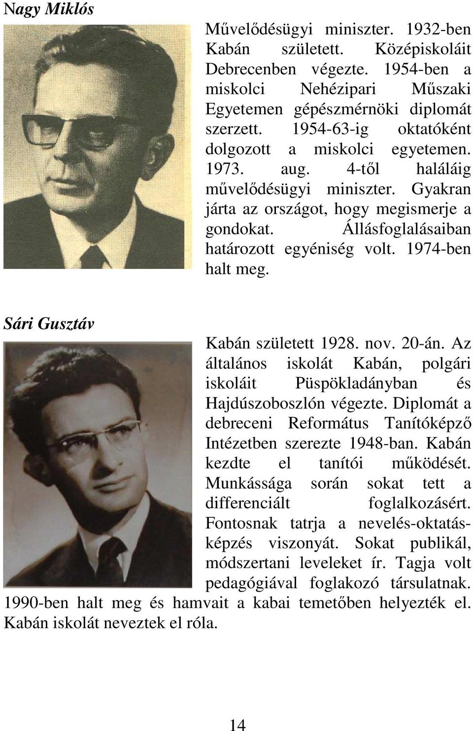 Állásfoglalásaiban határozott egyéniség volt. 1974-ben halt meg. Sári Gusztáv Kabán született 1928. nov. 20-án. Az általános iskolát Kabán, polgári iskoláit Püspökladányban és Hajdúszoboszlón végezte.
