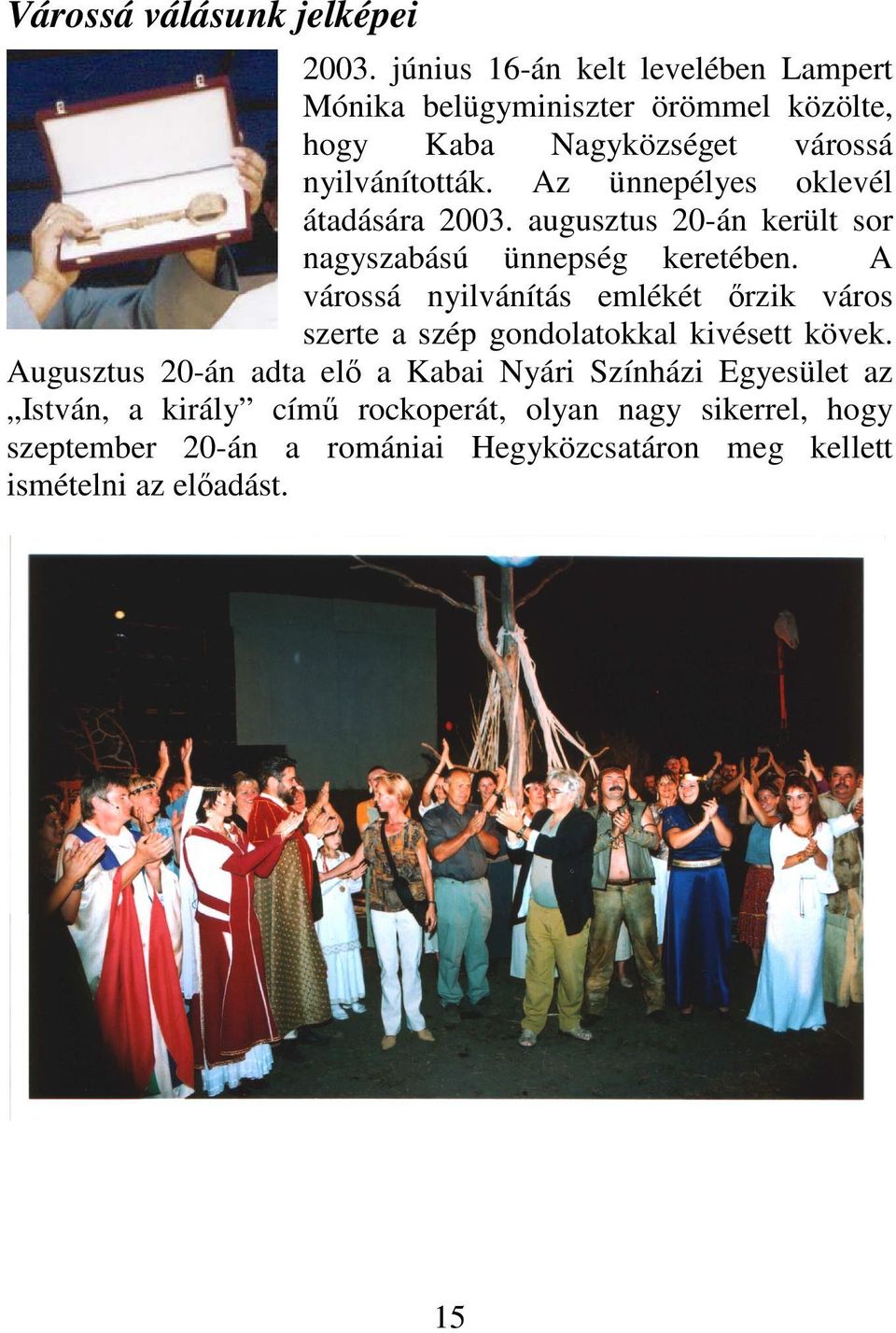 Az ünnepélyes oklevél átadására 2003. augusztus 20-án került sor nagyszabású ünnepség keretében.