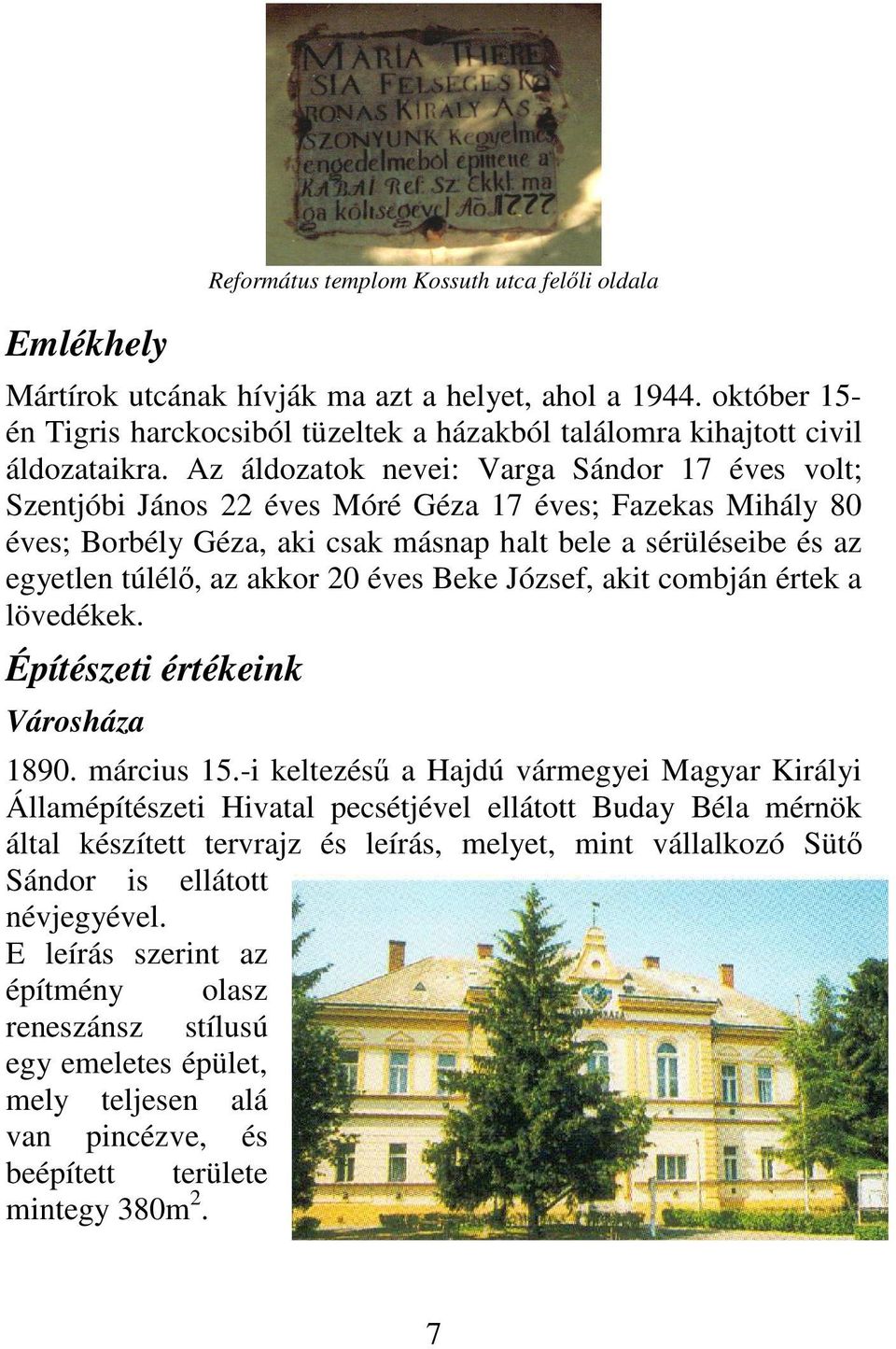 Az áldozatok nevei: Varga Sándor 17 éves volt; Szentjóbi János 22 éves Móré Géza 17 éves; Fazekas Mihály 80 éves; Borbély Géza, aki csak másnap halt bele a sérüléseibe és az egyetlen túlélő, az akkor