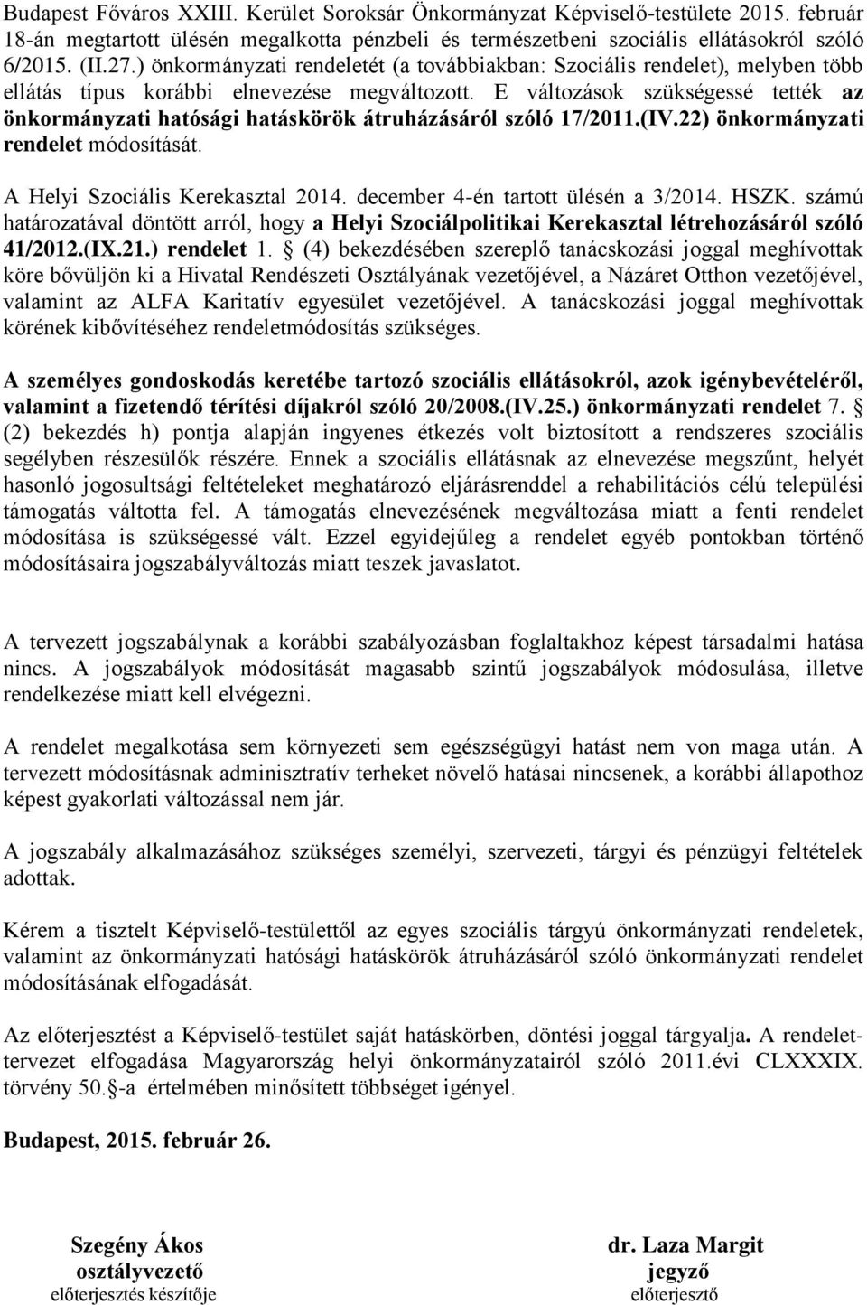 E változások szükségessé tették az önkormányzati hatósági hatáskörök átruházásáról szóló 17/2011.(IV.22) önkormányzati rendelet módosítását. A Helyi Szociális Kerekasztal 2014.