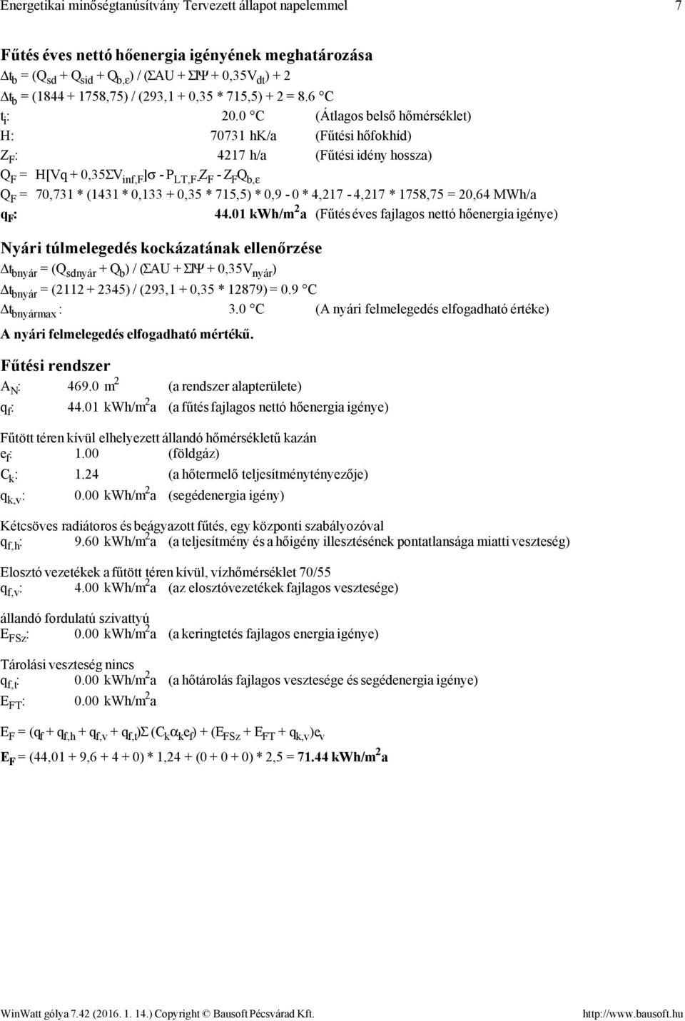 0 C (Átlagos belső hőmérséklet) H: 70731 hk/a (Fűtési hőfokhí) Z F : 4217 h/a (Fűtési iény hossza) Q F = H[Vq + 0,35ΣV inf,f ]σ P LT,F Z F Z F Q b,ε Q F = 70,731 * (1431 * 0,133 + 0,35 * 715,5) * 0,9