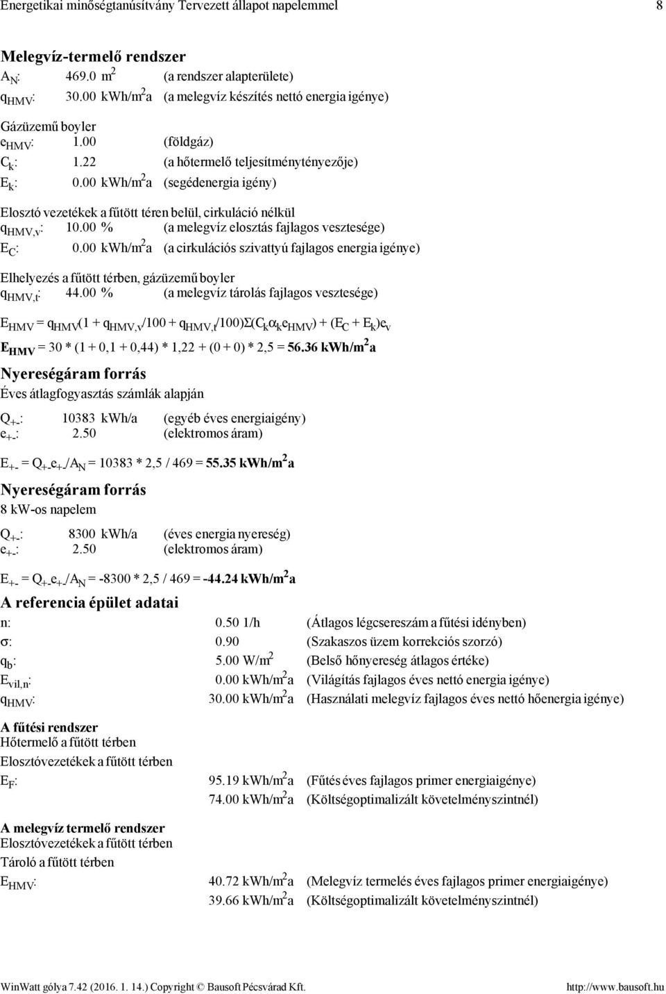 00 kwh/m 2 a (segéenergia igény) Elosztó vezetékek a fűtött téren belül, irkuláió nélkül q HMV,v : 10.00 % (a melegvíz elosztás fajlagos vesztesége) E C : 0.