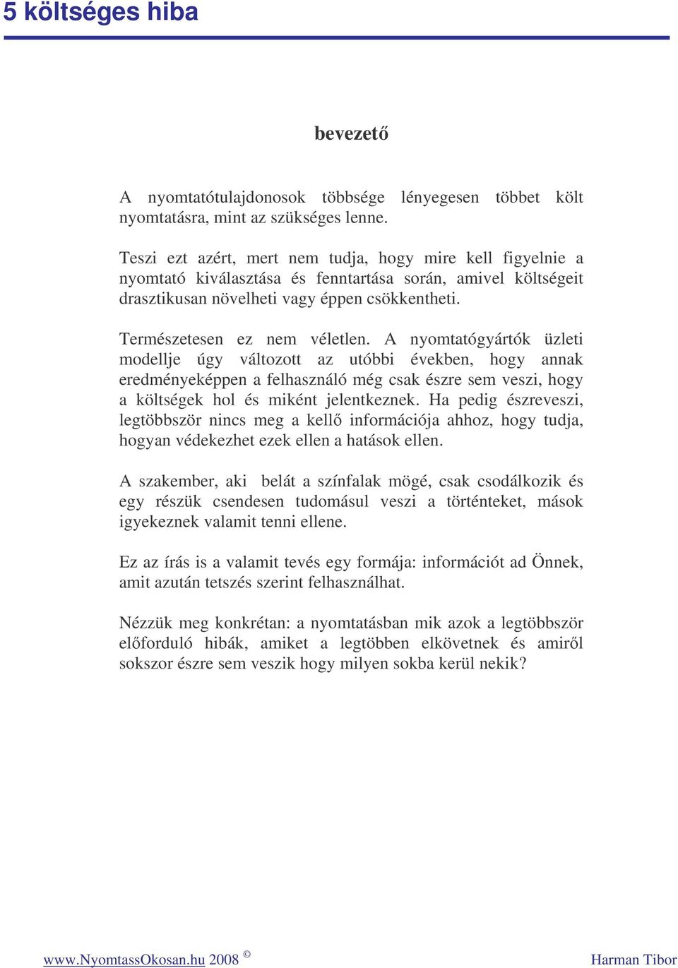 A nyomtatógyártók üzleti modellje úgy változott az utóbbi években, hogy annak eredményeképpen a felhasználó még csak észre sem veszi, hogy a költségek hol és miként jelentkeznek.