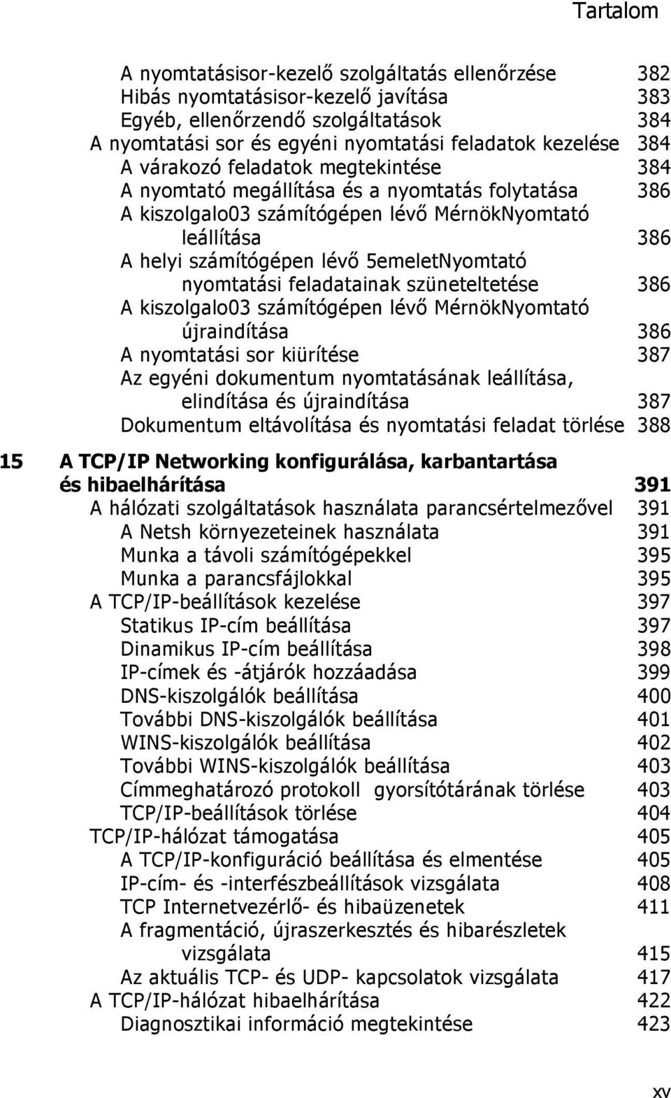 nyomtatási feladatainak szüneteltetése 386 A kiszolgalo03 számítógépen lévő MérnökNyomtató újraindítása 386 A nyomtatási sor kiürítése 387 Az egyéni dokumentum nyomtatásának leállítása, elindítása és