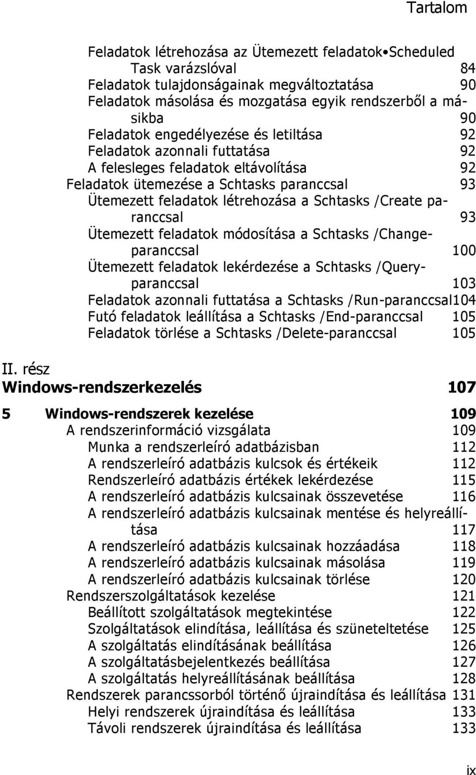 paranccsal 93 Ütemezett feladatok módosítása a Schtasks /Changeparanccsal 100 Ütemezett feladatok lekérdezése a Schtasks /Queryparanccsal 103 Feladatok azonnali futtatása a Schtasks