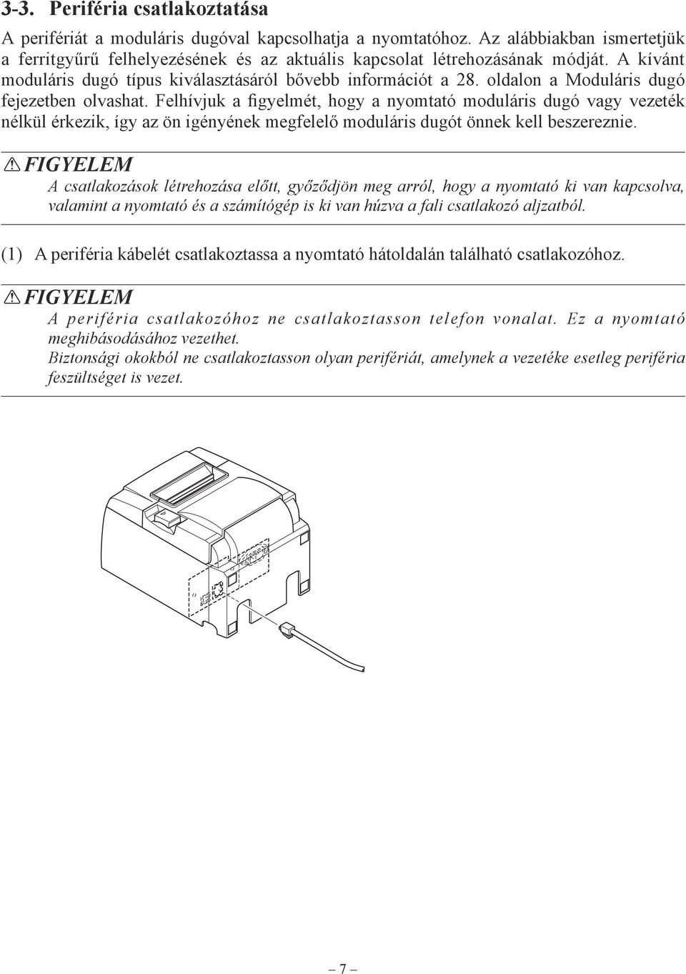 Felhívjuk a figyelmét, hogy a nyomtató moduláris dugó vagy vezeték nélkül érkezik, így az ön igényének megfelelő moduláris dugót önnek kell beszereznie.