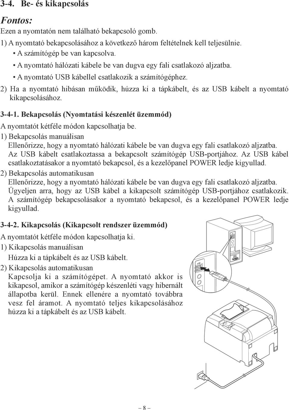 2) Ha a nyomtató hibásan működik, húzza ki a tápkábelt, és az USB kábelt a nyomtató kikapcsolásához. 3-4-1. Bekapcsolás (Nyomtatási készenlét üzemmód) A nyomtatót kétféle módon kapcsolhatja be.