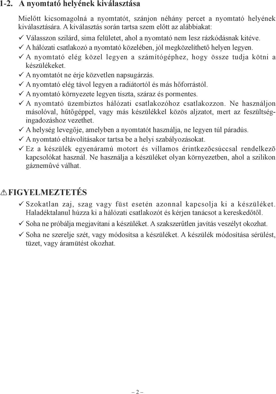 A hálózati csatlakozó a nyomtató közelében, jól megközelíthető helyen legyen. A nyomtató elég közel legyen a számítógéphez, hogy össze tudja kötni a készülékeket.