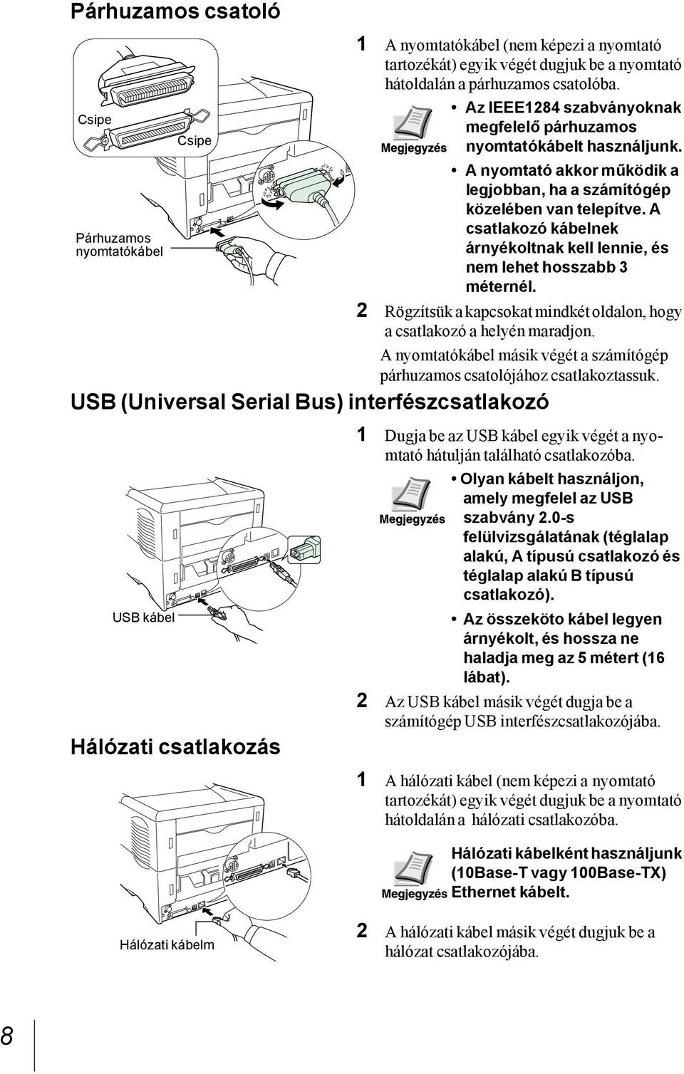 A csatlakozó kábelnek árnyékoltnak kell lennie, és nem lehet hosszabb 3 méternél. 2 Rögzítsük a kapcsokat mindkét oldalon, hogy a csatlakozó a helyén maradjon.