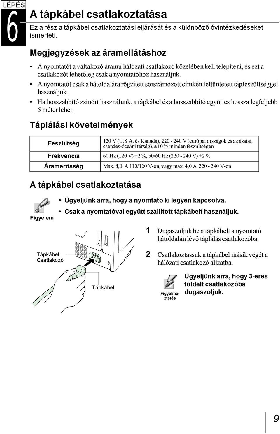 A nyomtatót csak a hátoldalára rögzített sorszámozott címkén feltüntetett tápfeszültséggel használjuk.