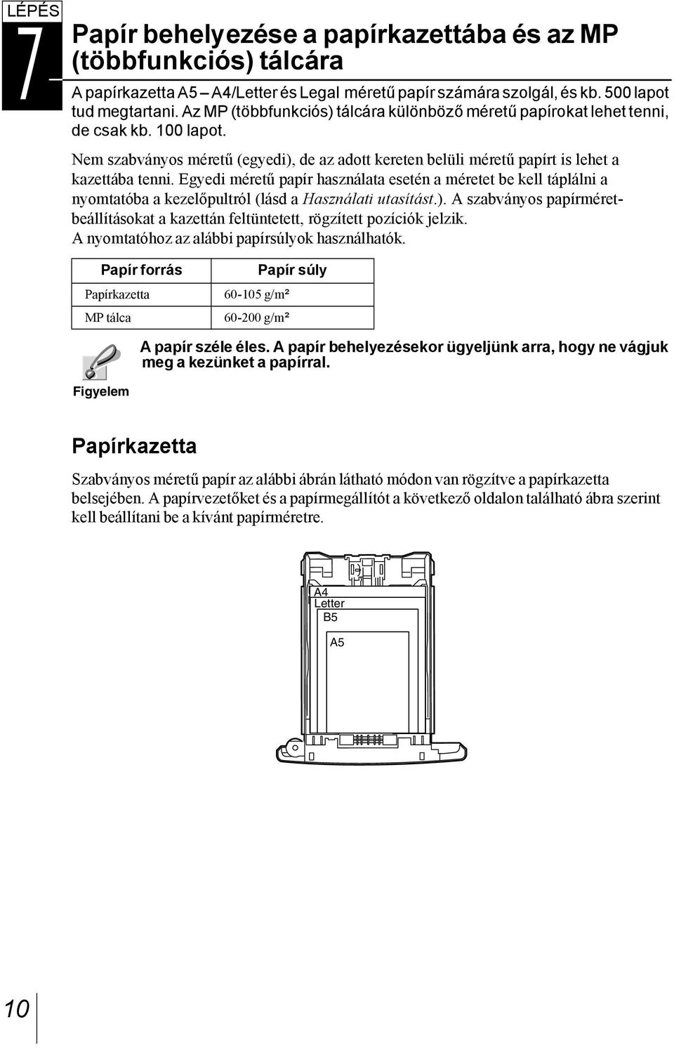 Egyedi méretű papír használata esetén a méretet be kell táplálni a nyomtatóba a kezelőpultról (lásd a Használati utasítást.).