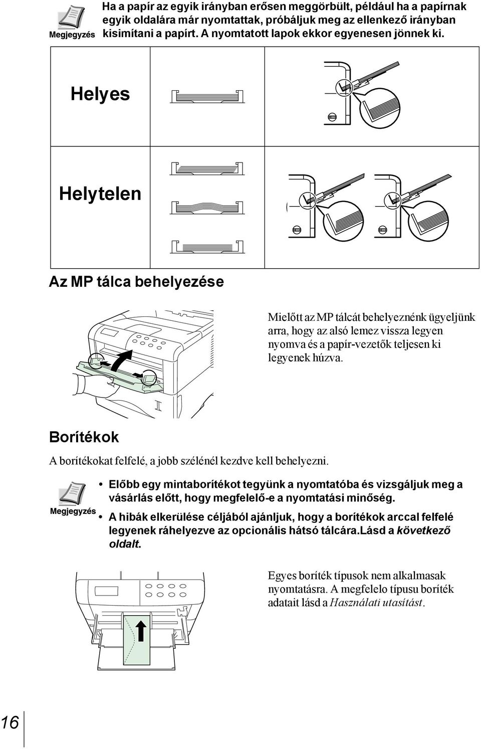 Helyes Helytelen Az MP tálca behelyezése Mielőtt az MP tálcát behelyeznénk ügyeljünk arra, hogy az alsó lemez vissza legyen nyomva és a papír-vezetők teljesen ki legyenek húzva.