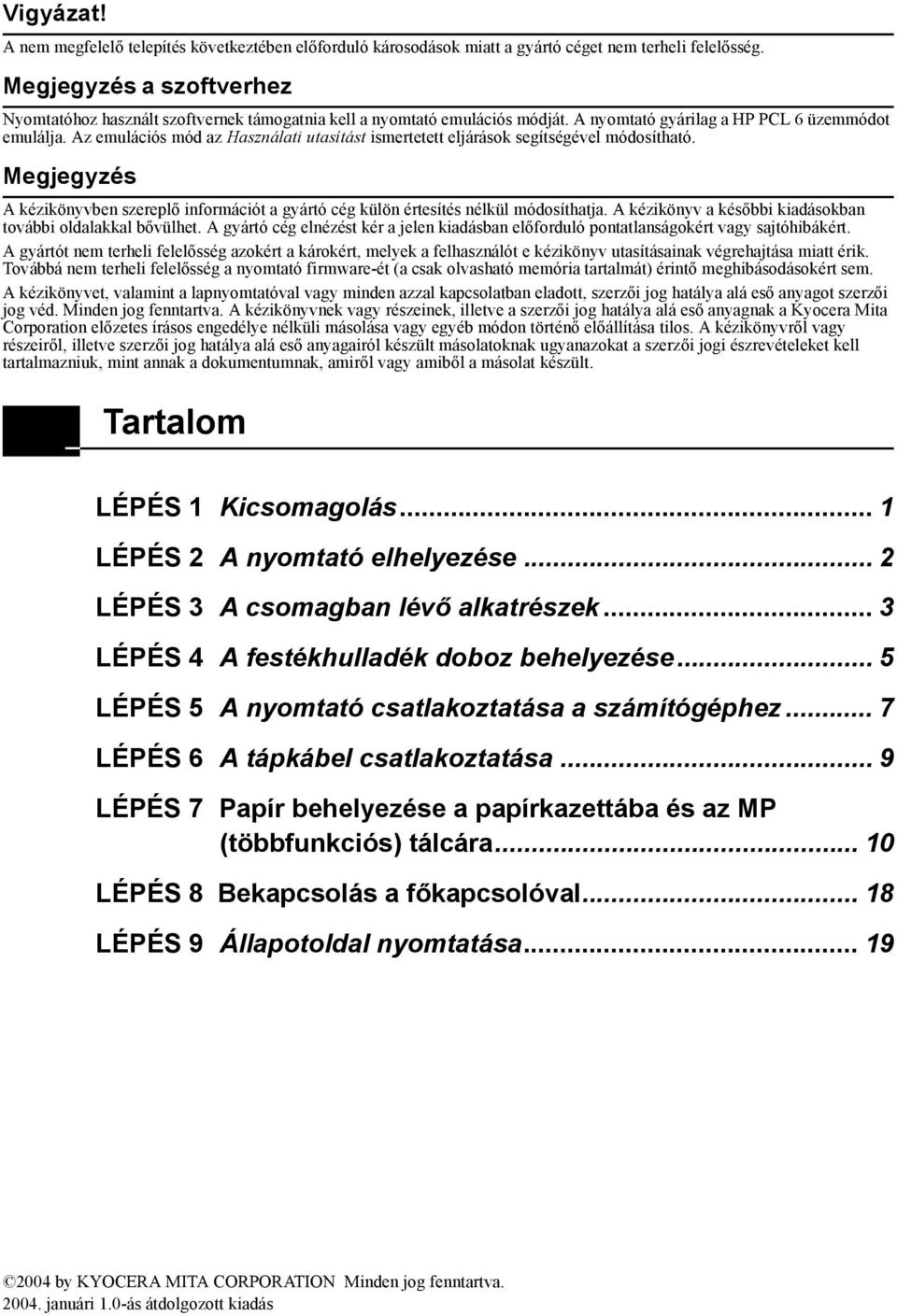 Az emulációs mód az Használati utasítást ismertetett eljárások segítségével módosítható. Megjegyzés A kézikönyvben szereplő információt a gyártó cég külön értesítés nélkül módosíthatja.