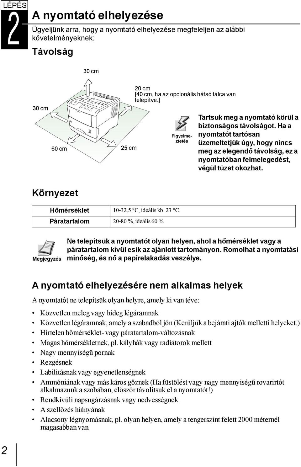 Ha a nyomtatót tartósan üzemeltetjük úgy, hogy nincs meg az elegendő távolság, ez a nyomtatóban felmelegedést, végül tüzet okozhat. Környezet Hőmérséklet 10-32,5 C, ideális kb.