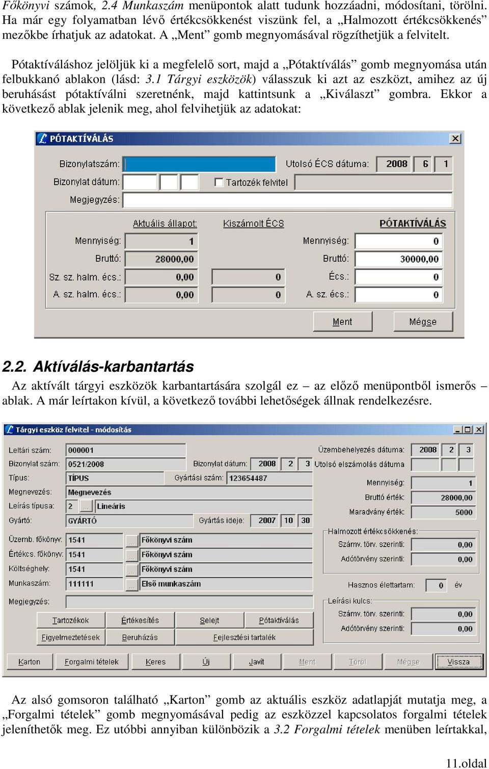 1 Tárgyi eszközök) válasszuk ki azt az eszközt, amihez az új beruhásást pótaktíválni szeretnénk, majd kattintsunk a Kiválaszt gombra.