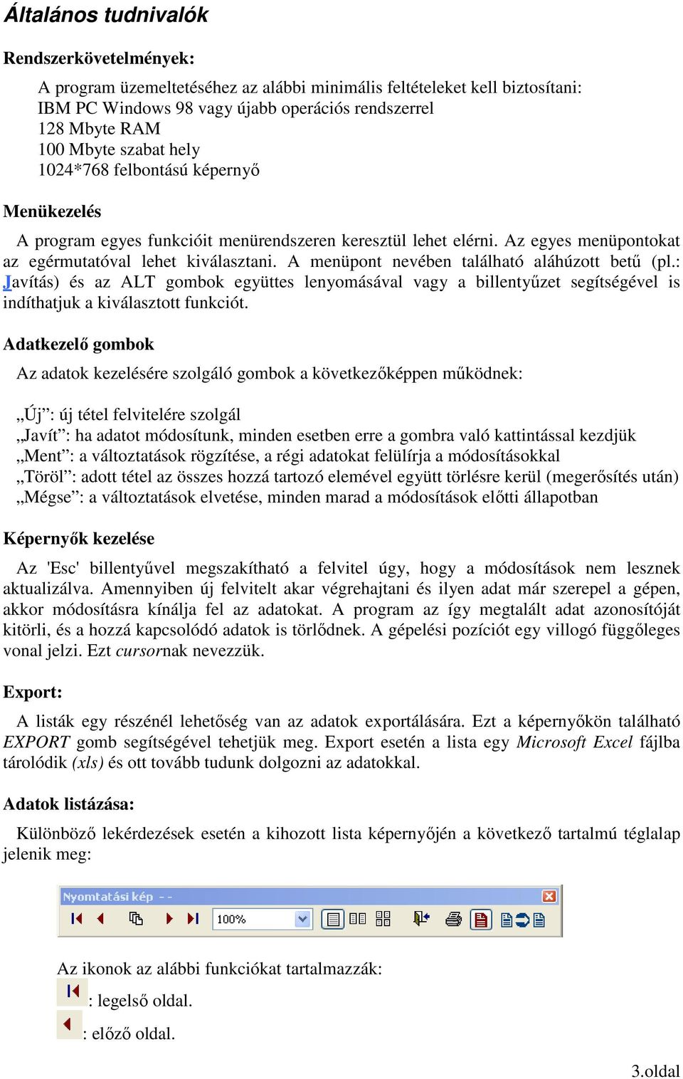 A menüpont nevében található aláhúzott bető (pl.: Javítás) és az ALT gombok együttes lenyomásával vagy a billentyőzet segítségével is indíthatjuk a kiválasztott funkciót.