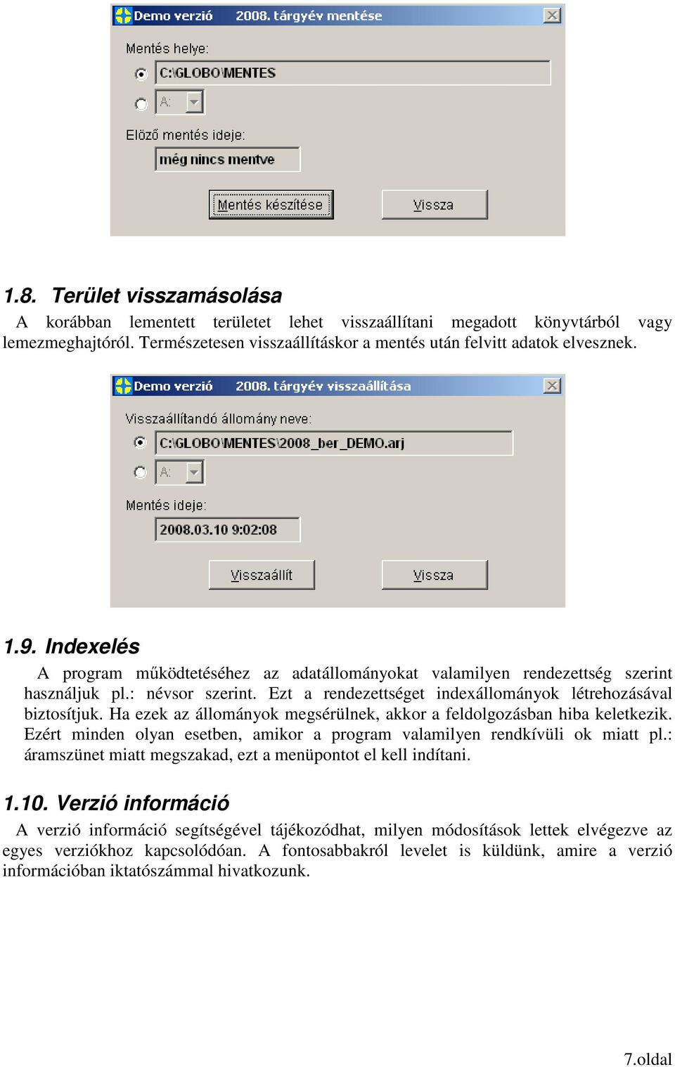 Ha ezek az állományok megsérülnek, akkor a feldolgozásban hiba keletkezik. Ezért minden olyan esetben, amikor a program valamilyen rendkívüli ok miatt pl.