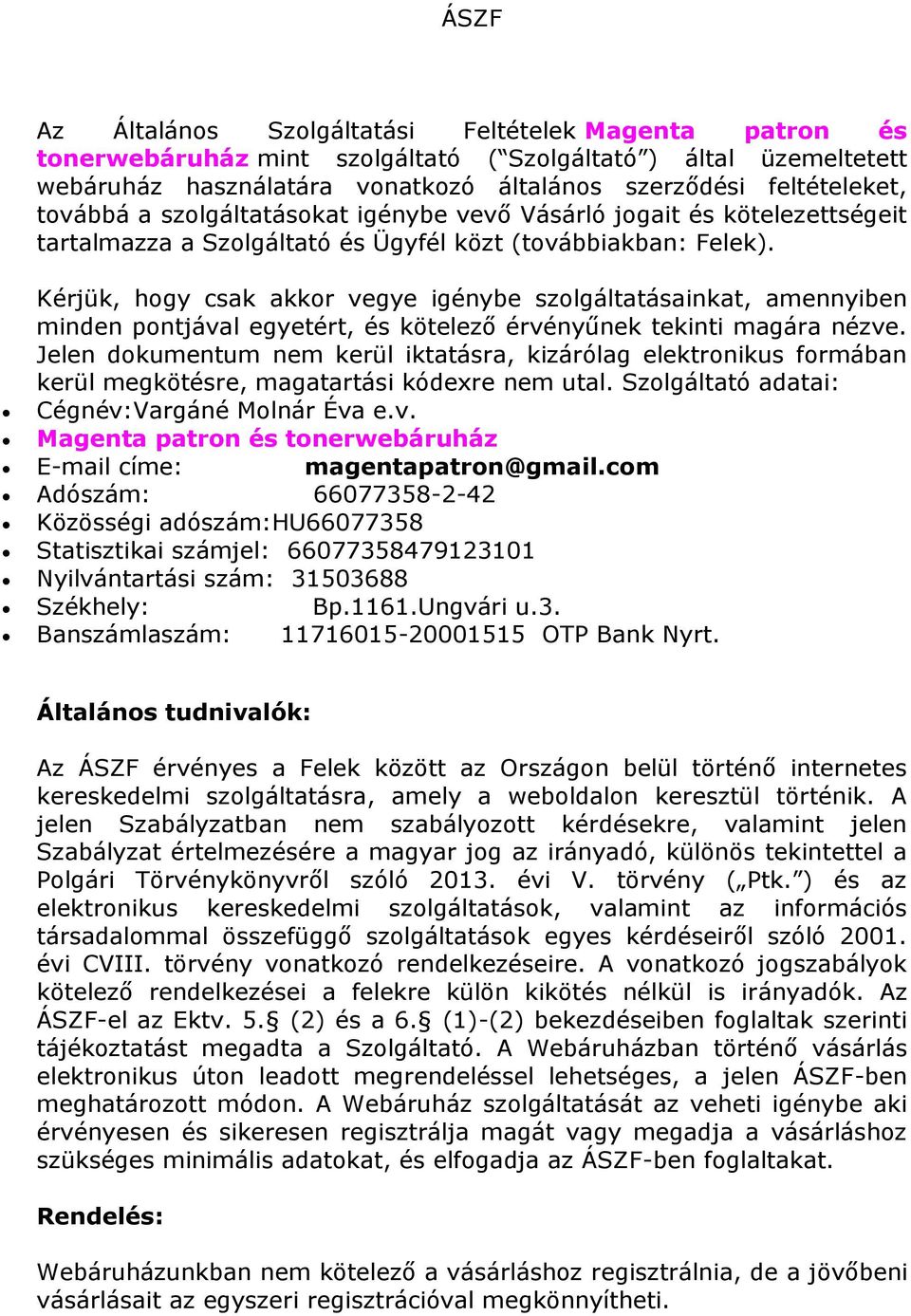 Kérjük, hogy csak akkor vegye igénybe szolgáltatásainkat, amennyiben minden pontjával egyetért, és kötelező érvényűnek tekinti magára nézve.