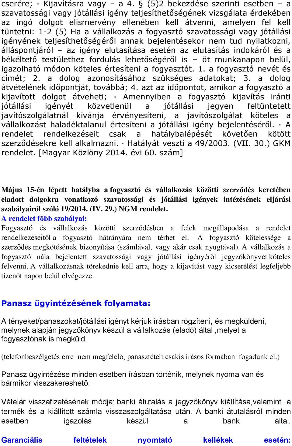 vállalkozás a fogyasztó szavatossági vagy jótállási igényének teljesíthetőségéről annak bejelentésekor nem tud nyilatkozni, álláspontjáról az igény elutasítása esetén az elutasítás indokáról és a