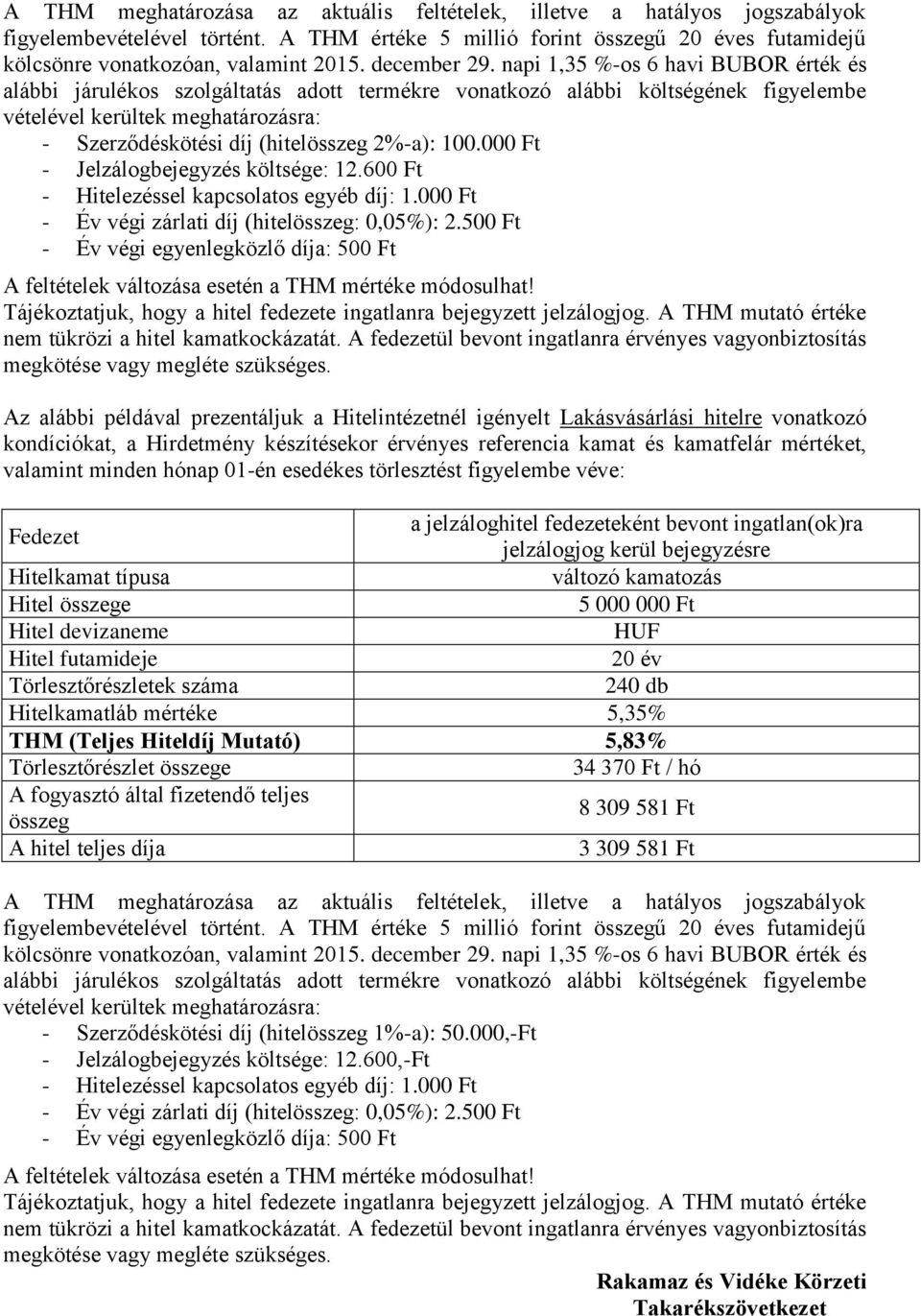 500 Ft Az alábbi példával prezentáljuk a Hitelintézetnél igényelt Lakásvásárlási hitelre vonatkozó kondíciókat, a Hirdetmény készítésekor érvényes referencia kamat és kamatfelár mértéket, valamint