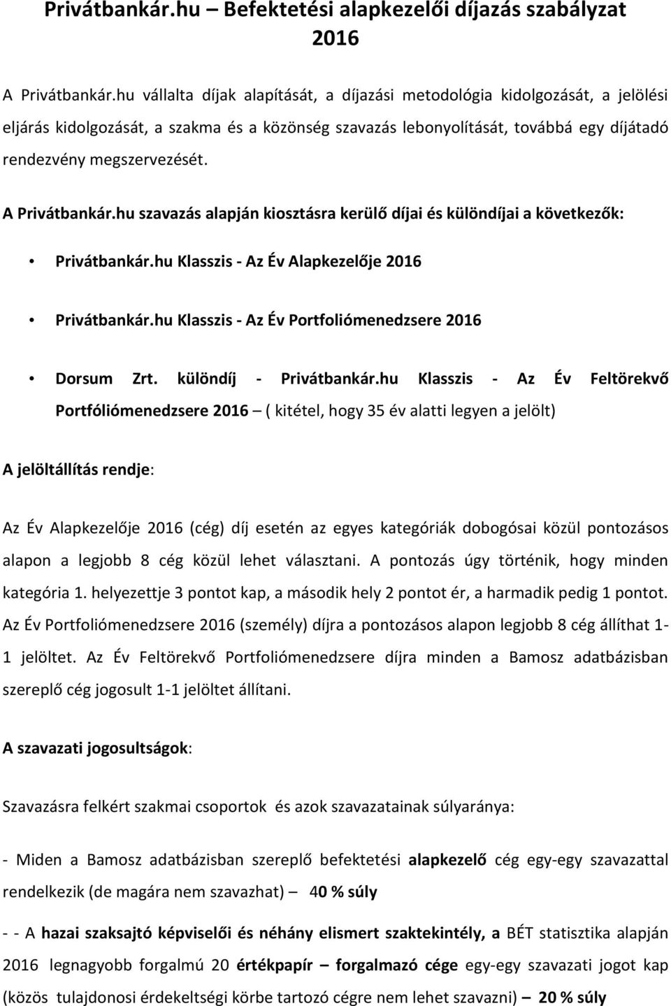 A Privátbankár.hu szavazás alapján kiosztásra kerülő díjai és különdíjai a következők: Privátbankár.hu Klasszis - Az Év Alapkezelője 2016 Privátbankár.