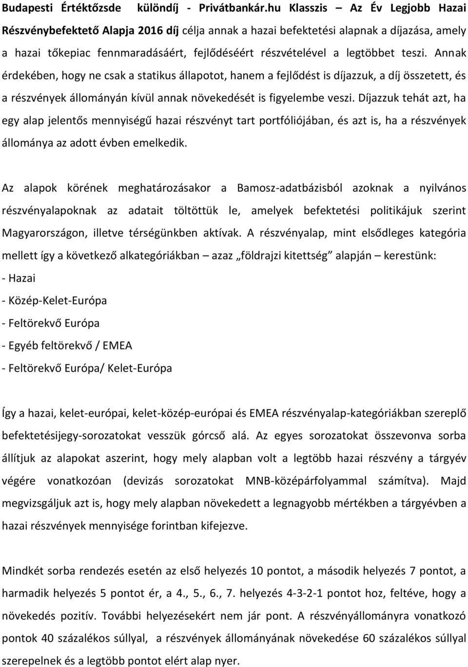 teszi. Annak érdekében, hogy ne csak a statikus állapotot, hanem a fejlődést is díjazzuk, a díj összetett, és a részvények állományán kívül annak növekedését is figyelembe veszi.