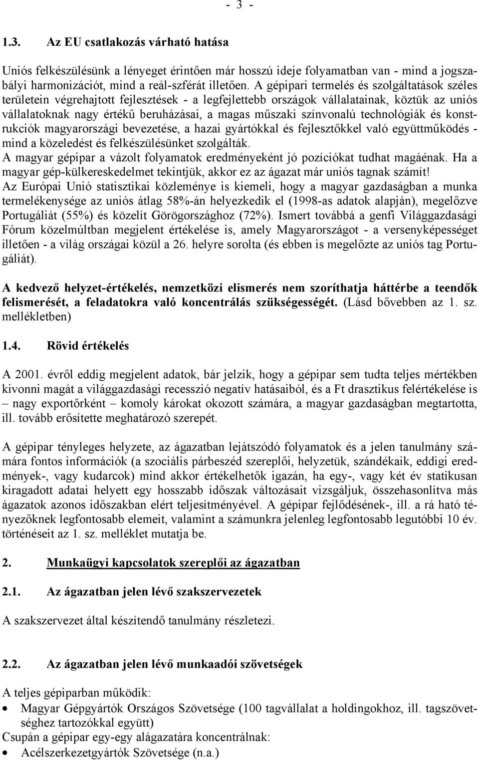 színvonalú technológiák és konstrukciók magyarországi bevezetése, a hazai gyártókkal és fejlesztőkkel való együttműködés - mind a közeledést és felkészülésünket szolgálták.