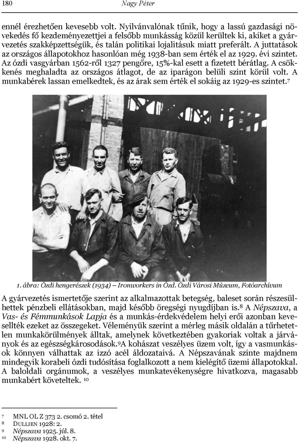 preferált. A juttatások az országos állapotokhoz hasonlóan még 1938-ban sem érték el az 1929. évi szintet. Az ózdi vasgyárban 1562-ről 1327 pengőre, 15%-kal esett a fizetett bérátlag.